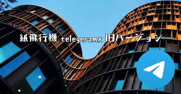 紙飛行機 telegeramx 旧バージョン