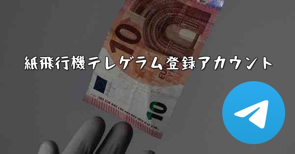 <b>紙飛行機テレゲラム登録アカウント</b>