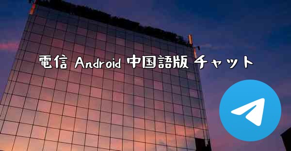 電信 Android 中国語版 チャット