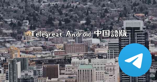 <b>Telegreat Android 中国語版</b>