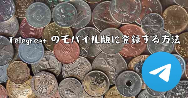 Telegreat のモバイル版に登録する方法