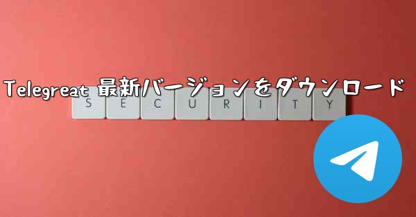 Telegreat 最新バージョンをダウンロード