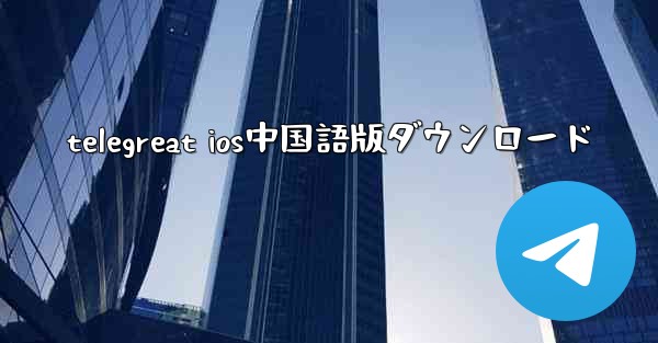 telegreat ios中国語版ダウンロード