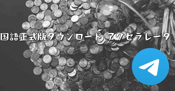 Telegreat 中国語正式版ダウンロード アクセラレータ