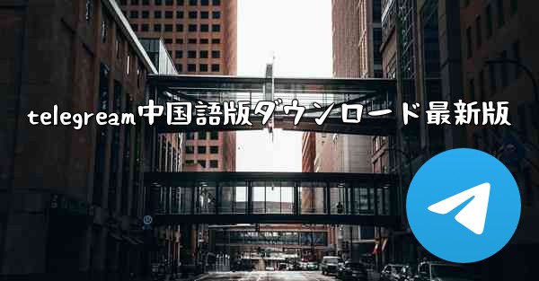 telegream中国語版ダウンロード最新版
