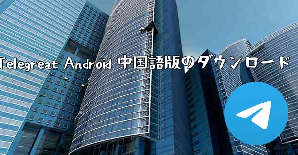 Telegreat Android 中国語版のダウンロード