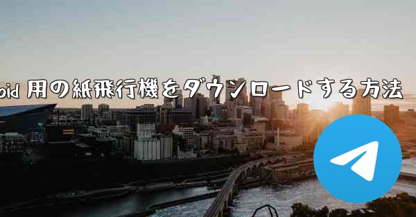 Android 用の紙飛行機をダウンロードする方法