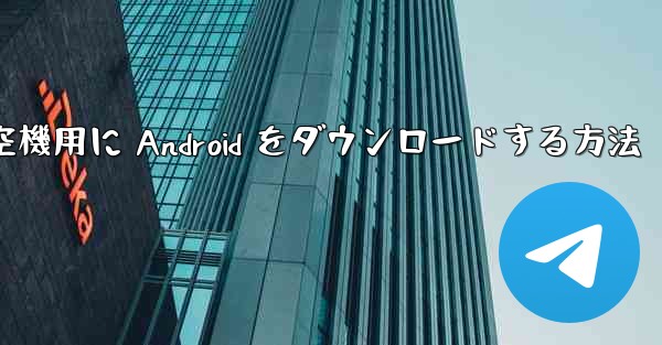 <b>外国の航空機用に Android をダウンロードする方法</b>