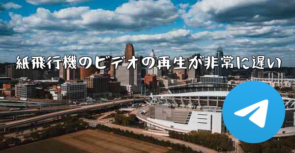 紙飛行機のビデオの再生が非常に遅い