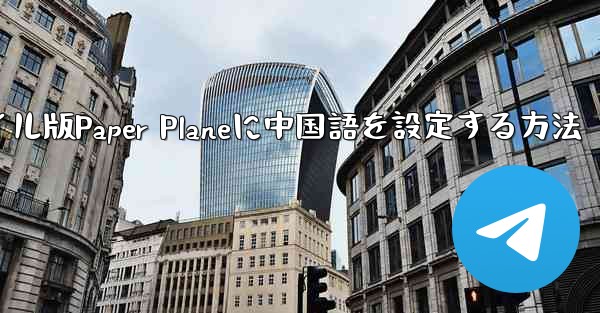 <b>海外でモバイル版Paper Planeに中国語を設定する方法</b>