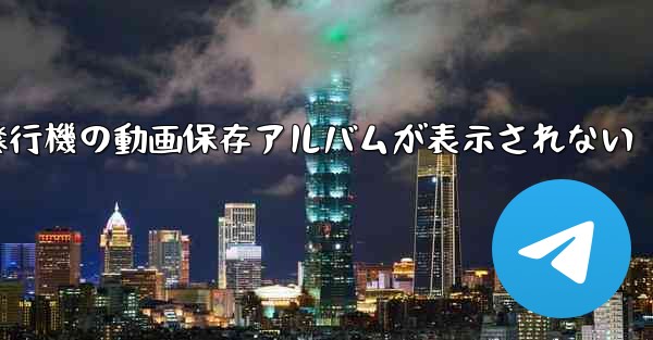 紙飛行機の動画保存アルバムが表示されない