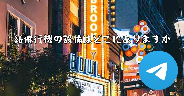 紙飛行機の設備はどこにありますか