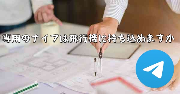 <b>麺切り専用のナイフは飛行機に持ち込めますか</b>