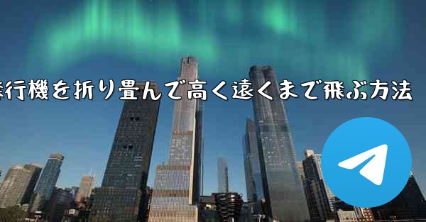 飛行機を折り畳んで高く遠くまで飛ぶ方法