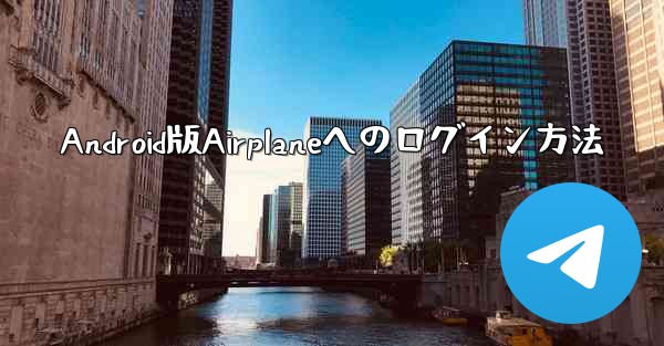 <b>Android版Airplaneへのログイン方法</b>