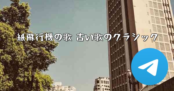 紙飛行機の歌 古い歌のクラシック