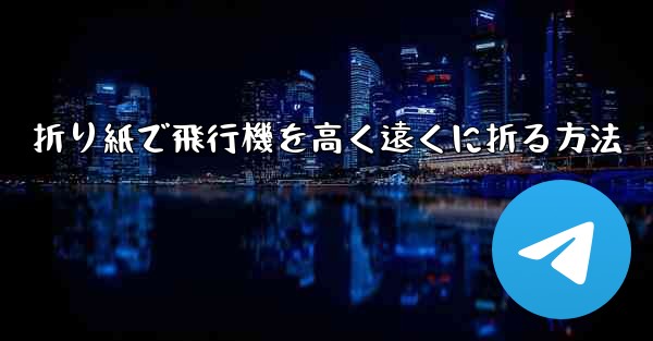折り紙で飛行機を高く遠くに折る方法