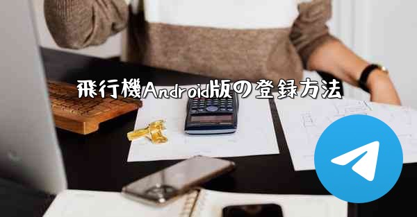<b>飛行機Android版の登録方法</b>