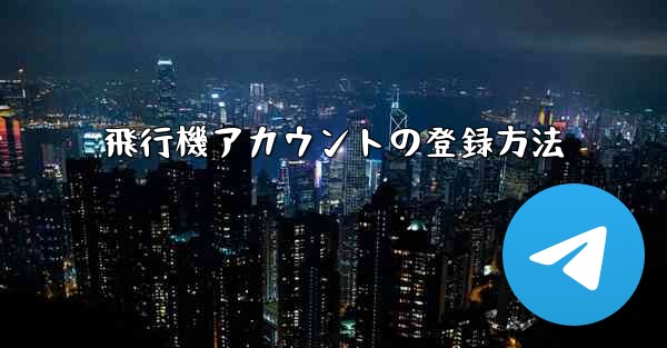 飛行機アカウントの登録方法