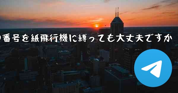 携帯電話の番号を紙飛行機に縛っても大丈夫ですか