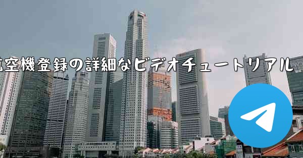 航空機登録の詳細なビデオチュートリアル