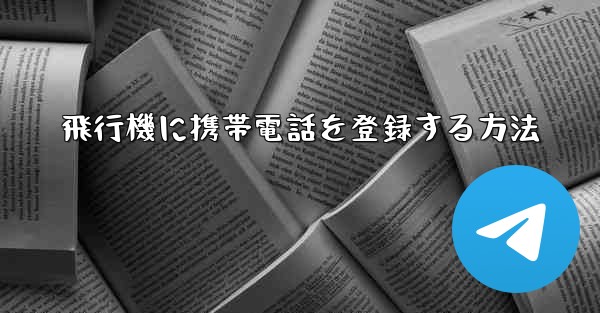 飛行機に携帯電話を登録する方法