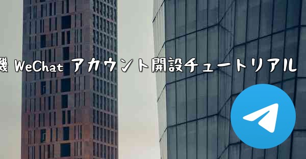 紙飛行機 WeChat アカウント開設チュートリアル