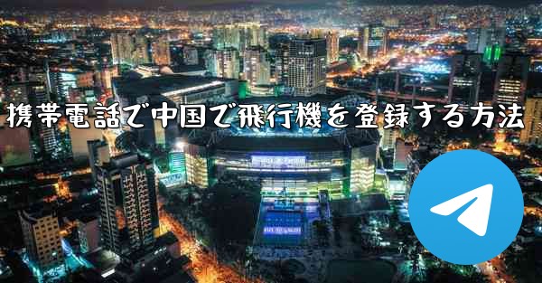 携帯電話で中国で飛行機を登録する方法