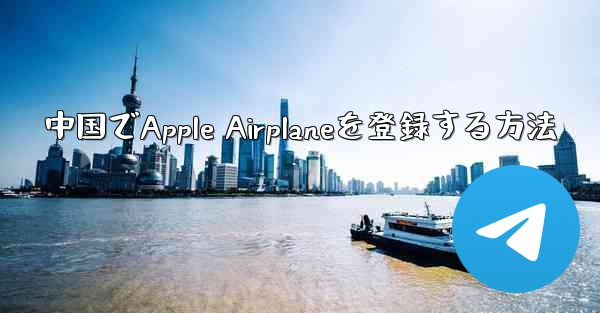 <b>中国でApple Airplaneを登録する方法</b>