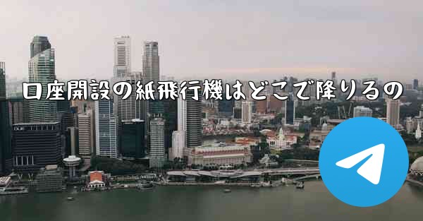 <b>口座開設の紙飛行機はどこで降りるの</b>