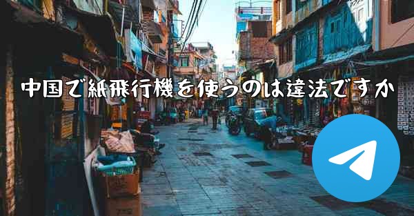 中国で紙飛行機を使うのは違法ですか