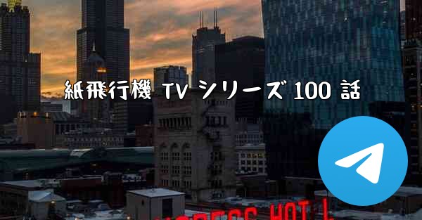 紙飛行機 TV シリーズ 100 話