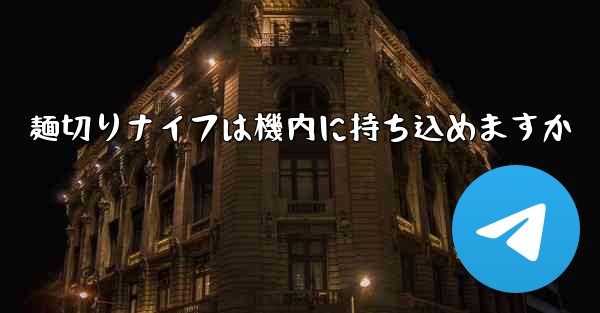 麺切りナイフは機内に持ち込めますか