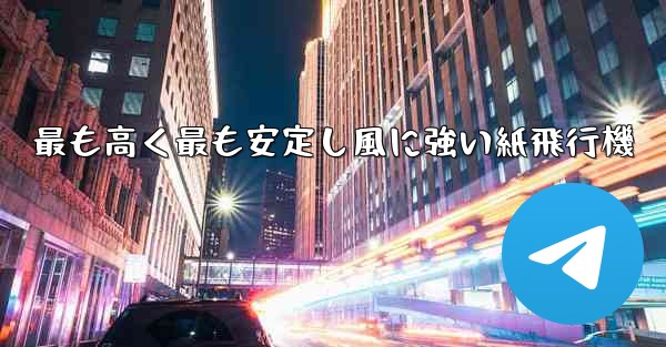 <b>最も高く最も安定し風に強い紙飛行機</b>