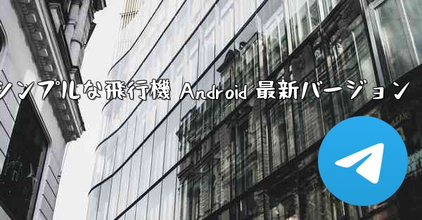 <b>シンプルな飛行機 Android 最新バージョン</b>