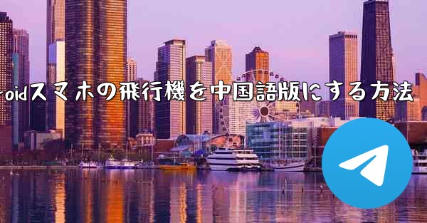 Androidスマホの飛行機を中国語版にする方法